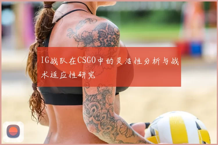 IG战队在CSGO中的灵活性分析与战术适应性研究