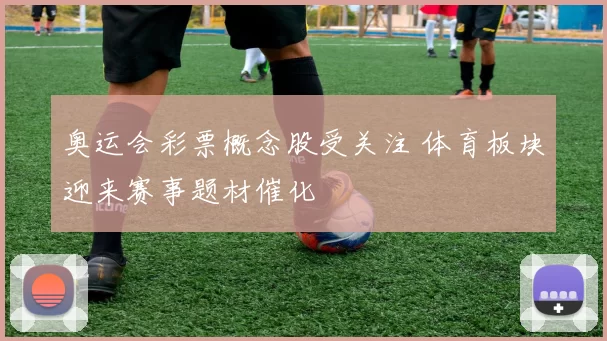 奥运会彩票概念股受关注 体育板块迎来赛事题材催化