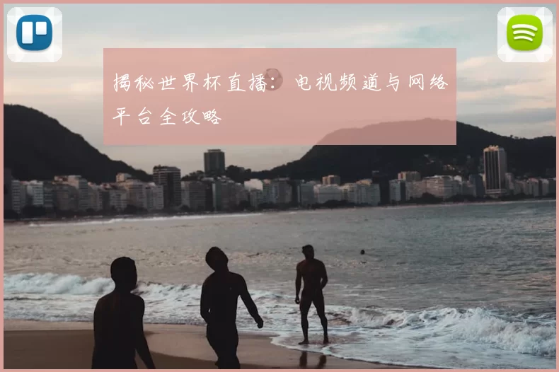 揭秘世界杯直播:电视频道与网络平台全攻略
