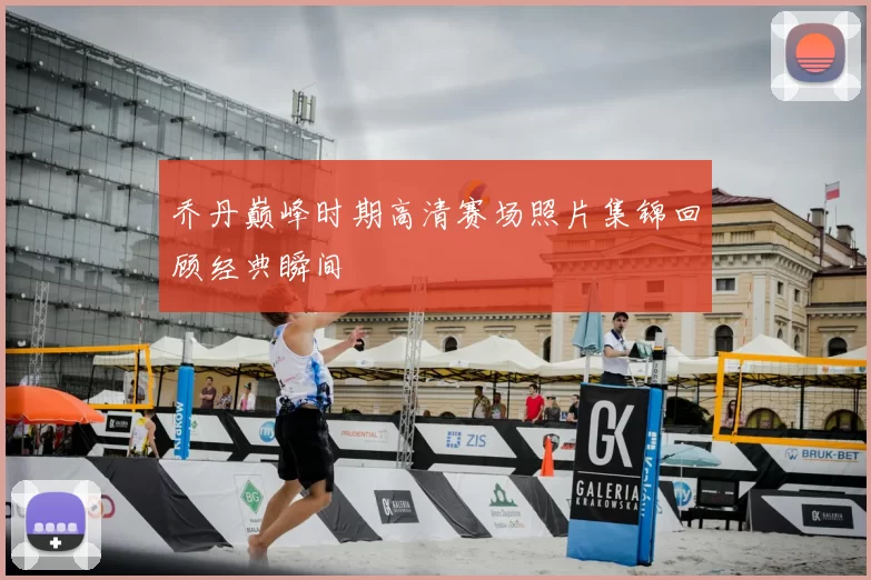 乔丹巅峰时期高清赛场照片集锦回顾经典瞬间