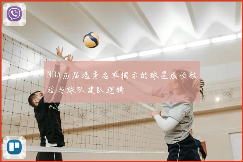 NBA历届选秀名单揭示的球星成长轨迹与球队建队逻辑
