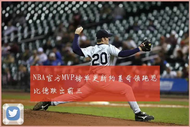 NBA官方MVP榜单更新约基奇领跑恩比德跌出前三