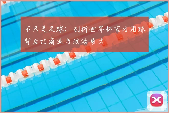 不只是足球：剖析世界杯官方用球背后的商业与政治角力