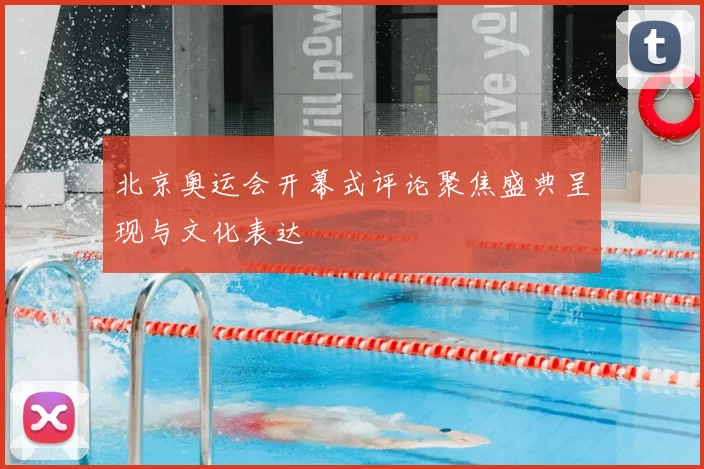 北京奥运会开幕式评论聚焦盛典呈现与文化表达