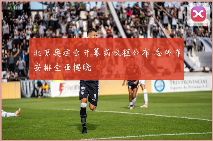 北京奥运会开幕式议程公布 各环节安排全面揭晓