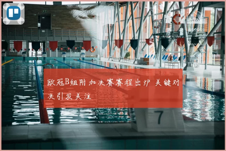 欧冠B组附加决赛赛程出炉 关键对决引发关注