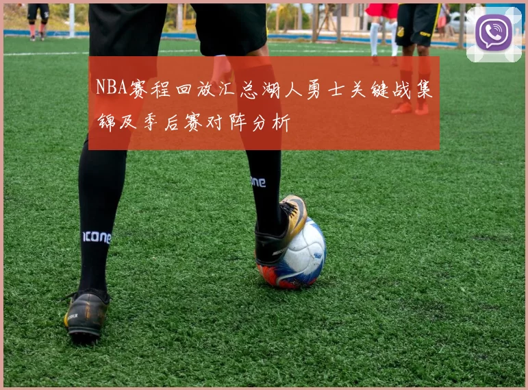 NBA赛程回放汇总湖人勇士关键战集锦及季后赛对阵分析