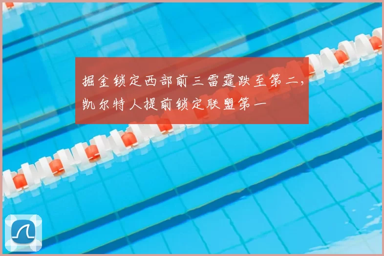 掘金锁定西部前三雷霆跌至第二,凯尔特人提前锁定联盟第一